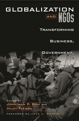 Globalization and Ngos: Transforming Business, Government, and Society - Doh, Jonathan P, and Teegen, Hildy (Editor)