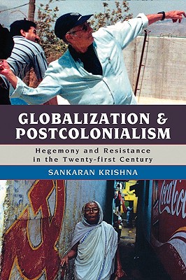 Globalization and Postcolonialism: Hegemony and Resistance in the Twenty-first Century - Krishna, Sankaran