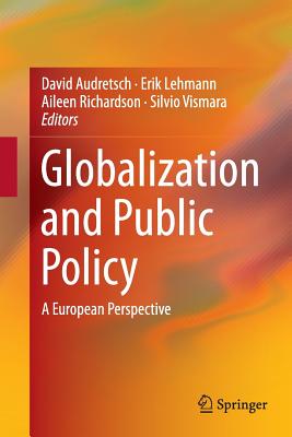 Globalization and Public Policy: A European Perspective - Audretsch, David (Editor), and Lehmann, Erik (Editor), and Richardson, Aileen (Editor)