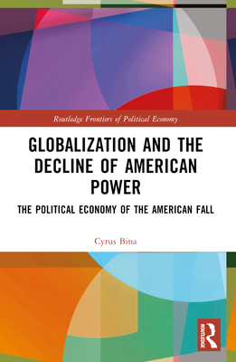 Globalization and the Decline of American Power: The Political Economy of the American Fall - Bina, Cyrus