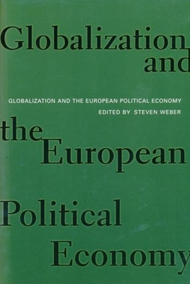 Globalization and the European Political Economy - Weber, Steven, Professor (Editor)