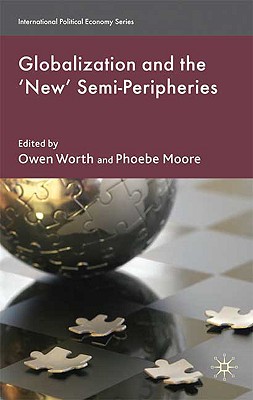 Globalization and the 'New' Semi-Peripheries - Worth, O (Editor), and Moore, P (Editor)