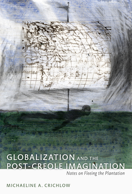 Globalization and the Post-Creole Imagination: Notes on Fleeing the Plantation - Northover, Patricia Marie