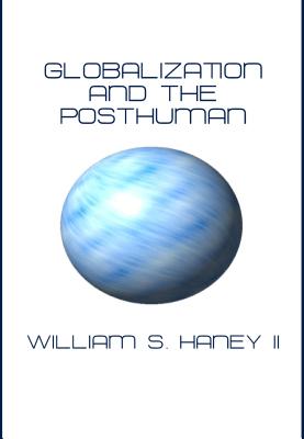 Globalization and the Posthuman - II, William S Haney