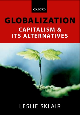 Globalization: Capatalism and Its Alternatives - Sklair, Leslie