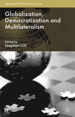 Globalization, Democratization and Multilateralism - Gill, Stephen (Editor)