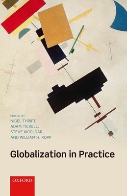 Globalization in Practice - Thrift, Nigel (Editor), and Tickell, Adam (Editor), and Woolgar, Steve (Editor)