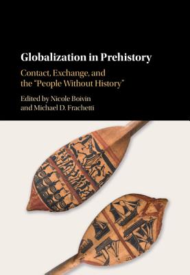 Globalization in Prehistory: Contact, Exchange, and the 'People Without History' - Boivin, Nicole (Editor), and Frachetti, Michael D (Editor)