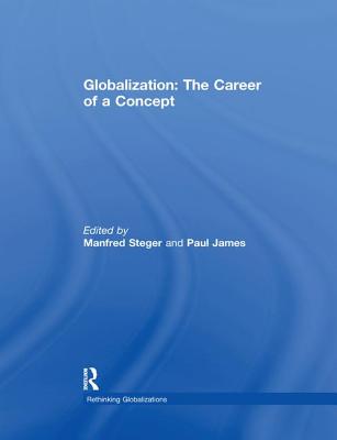 Globalization: The Career of a Concept - Steger, Manfred (Editor), and James, Paul (Editor)