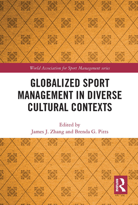 Globalized Sport Management in Diverse Cultural Contexts - Zhang, James J. (Editor), and Pitts, Brenda G. (Editor)