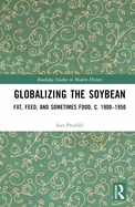 Globalizing the Soybean: Fat, Feed, and Sometimes Food, c. 1900-1950