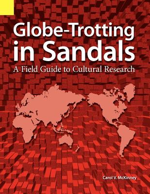 Globe Trotting in Sandals: A Field Guide to Cultural Research - McKinney, Carol Virginia