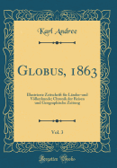 Globus, 1863, Vol. 3: Illustrierte Zeitschrift F?r L?nder-Und Vlkerkunde; Chronik Der Reisen Und Geographische Zeitung (Classic Reprint)