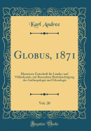 Globus, 1871, Vol. 20: Illustrierte Zeitschrift F?r L?nder-Und Vlkerkunde, Mit Besonderer Ber?cksichtigung Der Anthropologie Und Ethnologie (Classic Reprint)