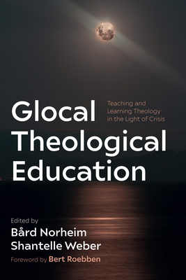 Glocal Theological Education - Norheim, Brd (Editor), and Weber, Shantelle (Editor), and Roebben, Bert (Foreword by)