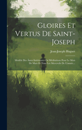 Gloires Et Vertus De Saint-joseph: Mod?le Des ?mes Int?rieures Ou M?ditations Pour Le Mois De Mars Et Tous Les Mercredis De L'ann?e...