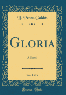 Gloria, Vol. 1 of 2: A Novel (Classic Reprint)