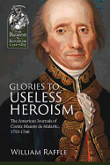 Glories to Useless Heroism: The Seven Years War in North America from the French Journals of Comte Maurs de Malartic, 1755-1760