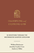 Glorifying and Enjoying God: 52 Devotions Through the Westminster Shorter Catechism, Gift Edition