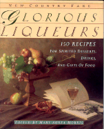 Glorious Liqueurs: 150 Recipes for Spirited Desserts, Drinks, and Gifts of Food - Morris, Mary Aurea (Editor), and Watt, Elizabeth, RN, Rm, Facn (Photographer), and Hadda, Ceri