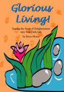 Glorious Living!: Sowing the Seeds of Enlightenment Into Your Daily Life