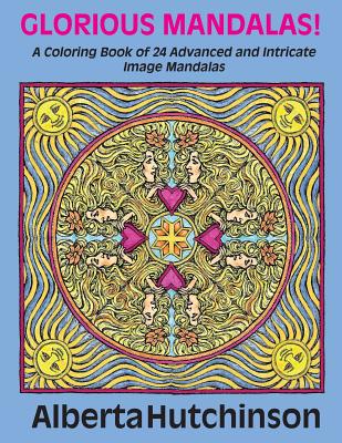 Glorious Mandalas!: A Coloring Book of 24 Advanced and Intricate Image Mandalas - Hutchinson, Alberta