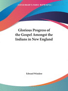 Glorious Progress of the Gospel Amongst the Indians in New England