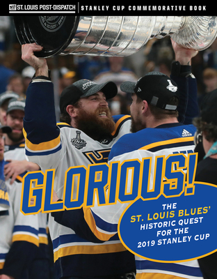 Glorious: The St. Louis Blues' Historic Quest for the 2019 Stanley Cup - St Louis Post-Dispatch