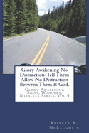 Glory Awakening No Distraction-Tell Them Allow No Distraction Between Them & God: Glory Awakening Signs, Wonders, Miracles Series, Vol 4