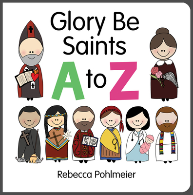Glory Be Saints A to Z - Pohlmeier, Rebecca