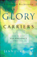 Glory Carriers: How to Host His Presence Every Day