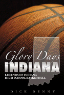 Glory Days Indiana: Legends of Indiana High School Basketball