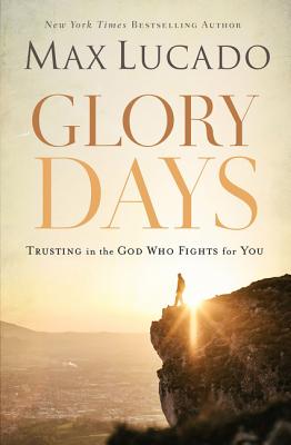 Glory Days: Trusting the God Who Fights for You - Lucado, Max