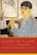 Glory in a Line: A Life of Foujita--The Artist Caught Between East & West - Birnbaum, Phyllis, Professor