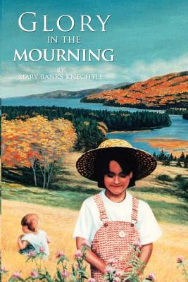 Glory in the Mourning: A family's story of grief and healing - Knechtle, Stuart J, MD, Facs, and Knechtle, Mary Banks