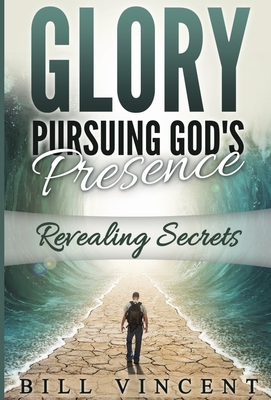 Glory Pursuing Gods Presence: Revealing Secrets - Vincent, Bill