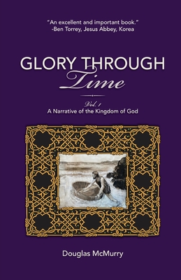 Glory Through Time, Vol. 1: A Narrative of the Kingdom of God - McMurry, Douglas