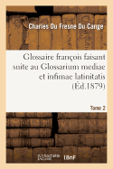 Glossaire Franois Faisant Suite Au Glossarium Mediae Et Infimae Latinitatis. Tome 2