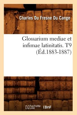 Glossarium Mediae Et Infimae Latinitatis. T9 (d.1883-1887) - Du Fresne Du Cange, Charles