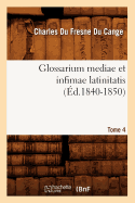 Glossarium Mediae Et Infimae Latinitatis. Tome 4 (d.1840-1850)