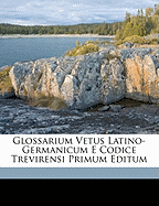 Glossarium Vetus Latino-Germanicum E Codice Trevirensi Primum Editum