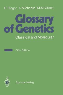 Glossary of Genetics: Classical and Molecular - Rieger, Rigomar, and Michaelis, Arnd, and Green, Melvin M