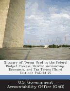 Glossary of Terms Used in the Federal Budget Process: Related Accounting, Economic, and Tax Terms (Third Edition): Pad-81-27