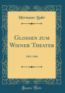 Glossen Zum Wiener Theater: 1903-1906 (Classic Reprint)