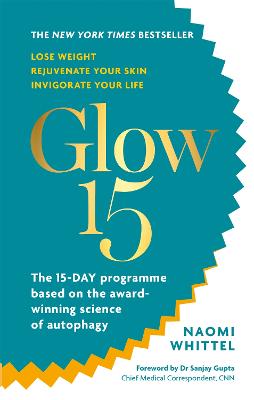 Glow15: A Science-Based Plan to Lose Weight, Rejuvenate Your Skin & Invigorate Your Life - Whittel, Naomi, and Gupta, Dr Sanjay (Foreword by)