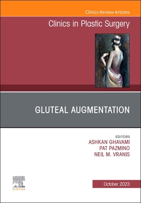 Gluteal Augmentation, an Issue of Clinics in Plastic Surgery: Volume 50-4 - Ghavami, Ashkan (Editor), and Vranis, Neil M, MD (Editor), and Pazmino, Pat, MD (Editor)