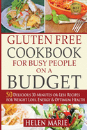 Gluten Free Cookbook for Busy People on a Budget: 50 Delicious 30-Minutes-or-Less Recipes for Weight Loss, Energy & Optimum Health