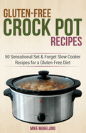 Gluten-Free Crock Pot Recipes: 50 Sensational Set & Forget Slow Cooker Recipes for a Gluten-Free Diet