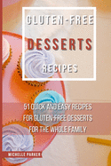 Gluten Free Desserts Recipes: 51 Quick And Easy Recipes For Gluten-Free Desserts For The Whole Family