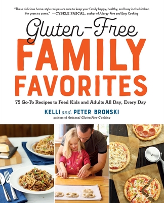 Gluten-Free Family Favorites: 75 Go-To Recipes to Feed Kids and Adults All Day, Every Day - Bronski, Kelli, and Bronski, Peter